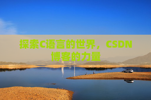 探索C语言的世界，CSDN博客的力量